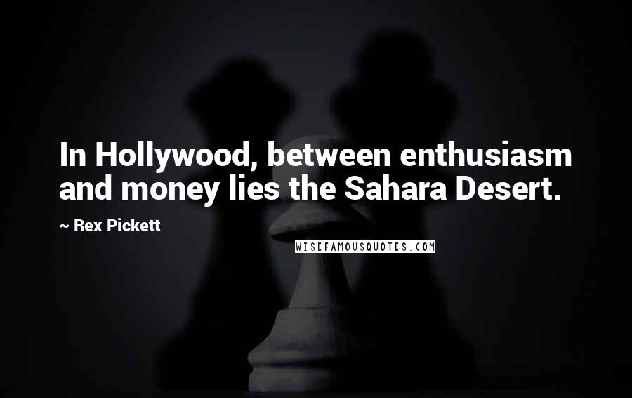 Rex Pickett Quotes: In Hollywood, between enthusiasm and money lies the Sahara Desert.