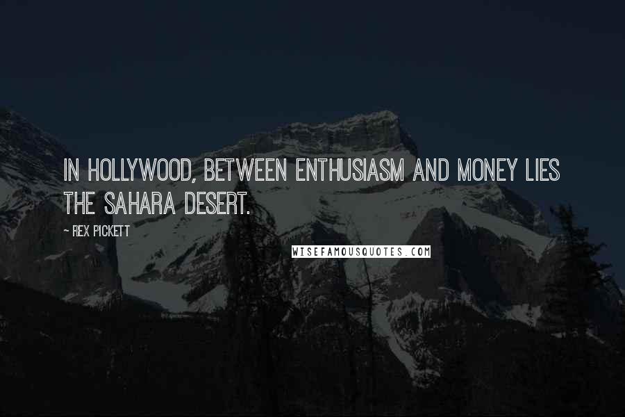 Rex Pickett Quotes: In Hollywood, between enthusiasm and money lies the Sahara Desert.