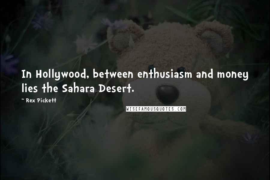 Rex Pickett Quotes: In Hollywood, between enthusiasm and money lies the Sahara Desert.