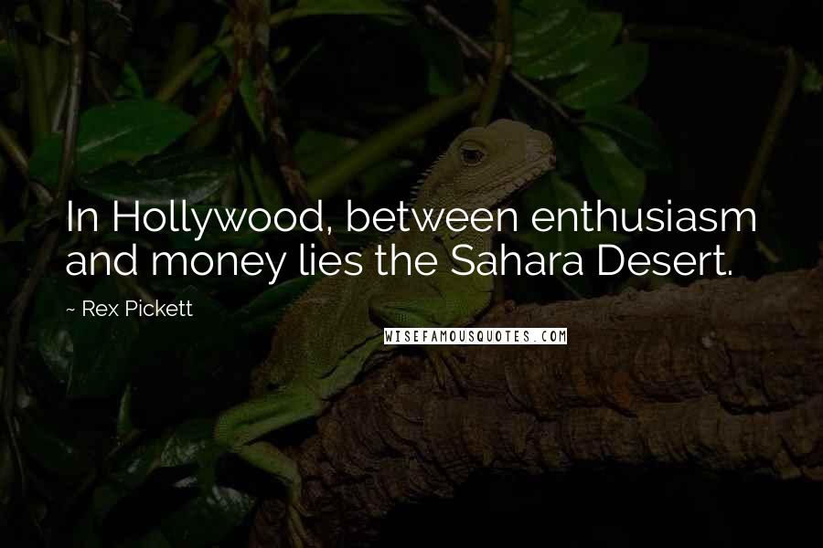 Rex Pickett Quotes: In Hollywood, between enthusiasm and money lies the Sahara Desert.