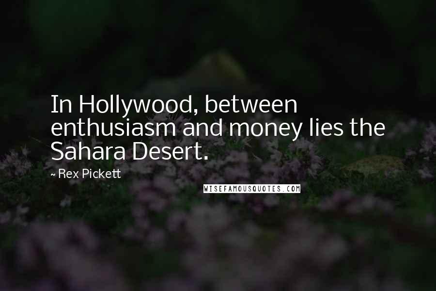 Rex Pickett Quotes: In Hollywood, between enthusiasm and money lies the Sahara Desert.