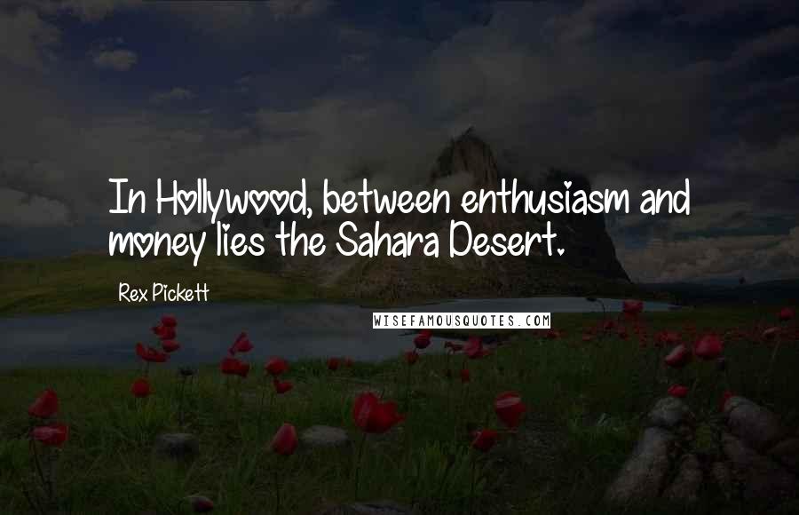 Rex Pickett Quotes: In Hollywood, between enthusiasm and money lies the Sahara Desert.
