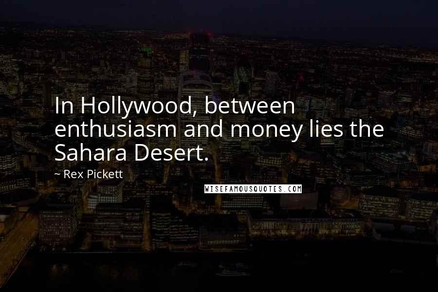 Rex Pickett Quotes: In Hollywood, between enthusiasm and money lies the Sahara Desert.