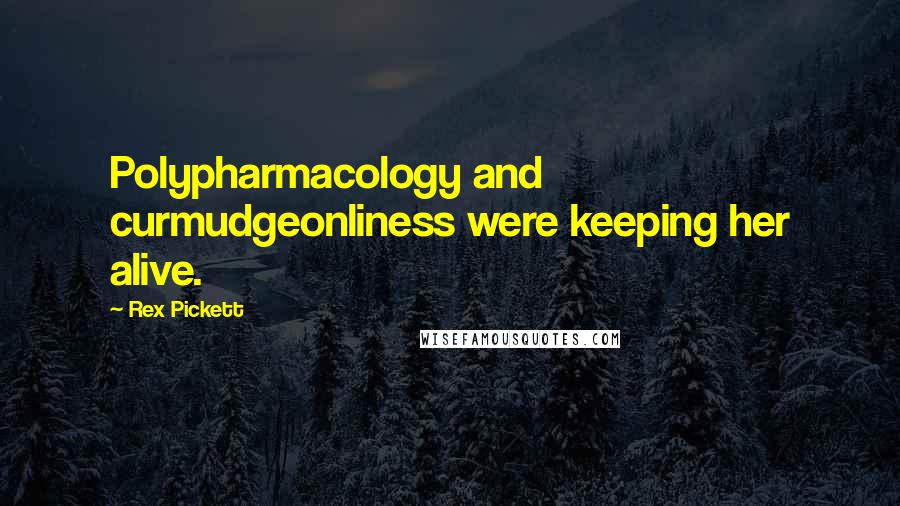 Rex Pickett Quotes: Polypharmacology and curmudgeonliness were keeping her alive.