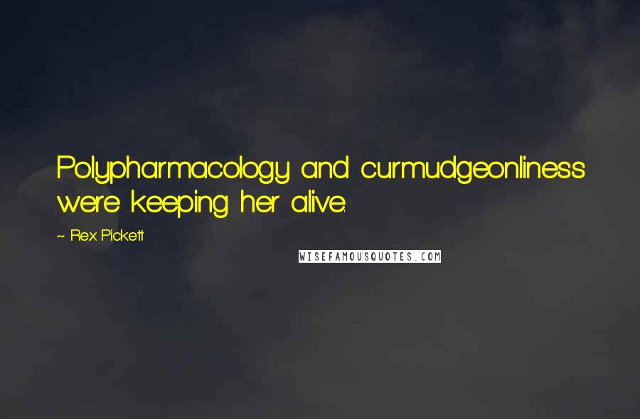 Rex Pickett Quotes: Polypharmacology and curmudgeonliness were keeping her alive.