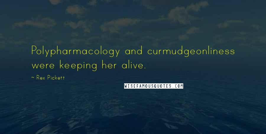 Rex Pickett Quotes: Polypharmacology and curmudgeonliness were keeping her alive.