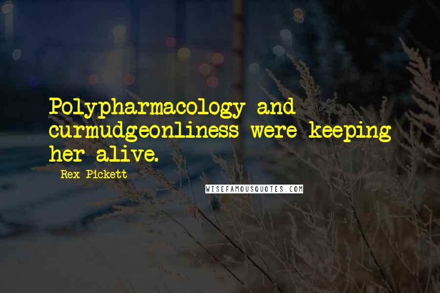 Rex Pickett Quotes: Polypharmacology and curmudgeonliness were keeping her alive.