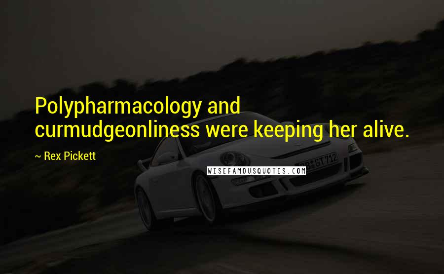 Rex Pickett Quotes: Polypharmacology and curmudgeonliness were keeping her alive.