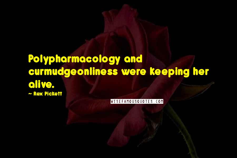 Rex Pickett Quotes: Polypharmacology and curmudgeonliness were keeping her alive.