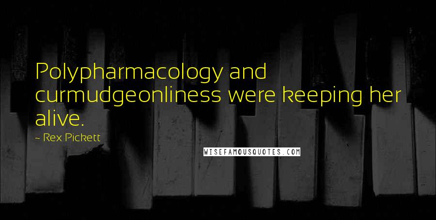 Rex Pickett Quotes: Polypharmacology and curmudgeonliness were keeping her alive.