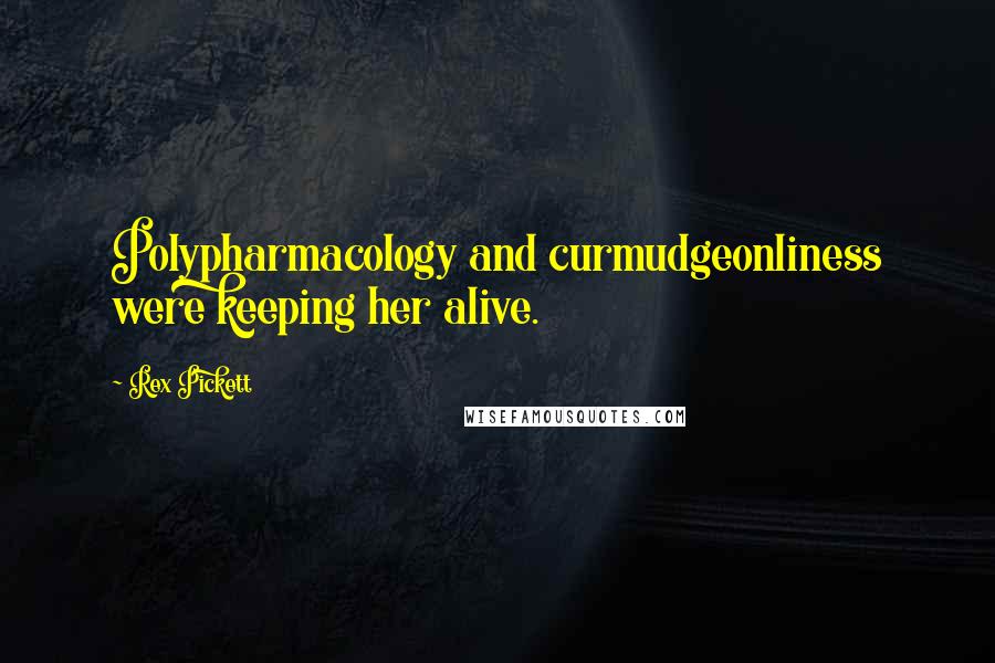 Rex Pickett Quotes: Polypharmacology and curmudgeonliness were keeping her alive.