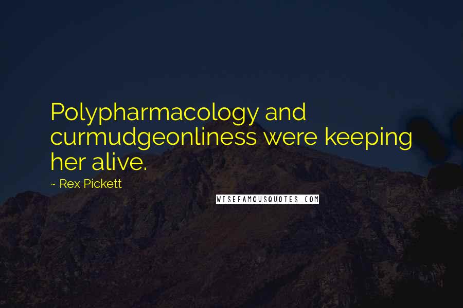 Rex Pickett Quotes: Polypharmacology and curmudgeonliness were keeping her alive.