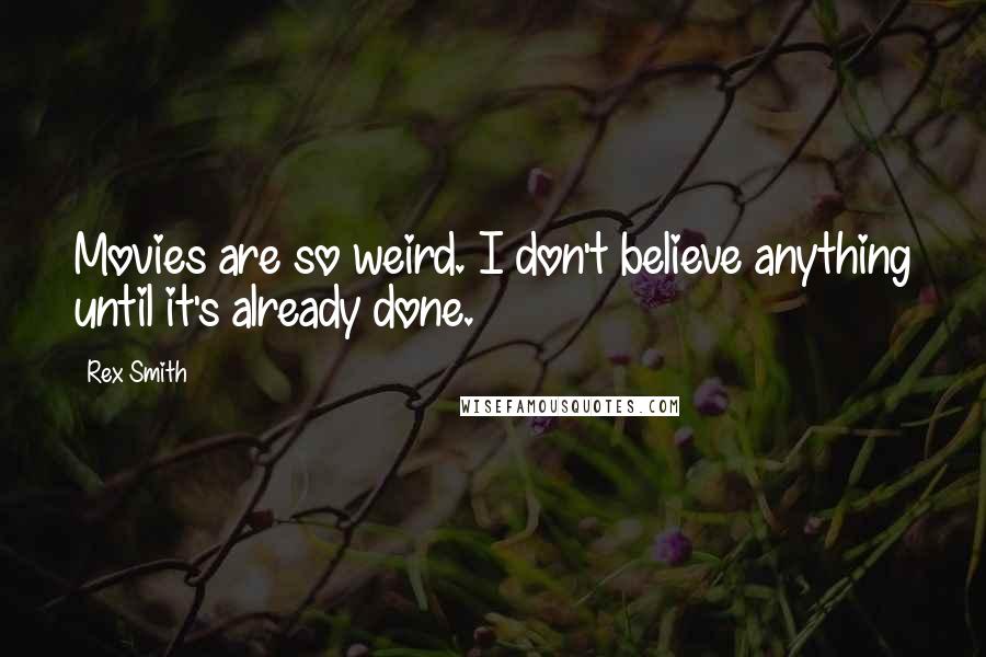 Rex Smith Quotes: Movies are so weird. I don't believe anything until it's already done.