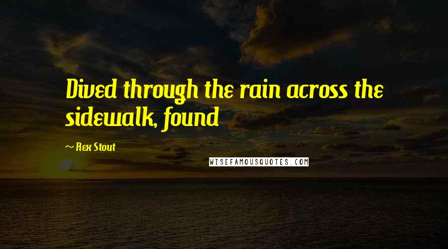 Rex Stout Quotes: Dived through the rain across the sidewalk, found