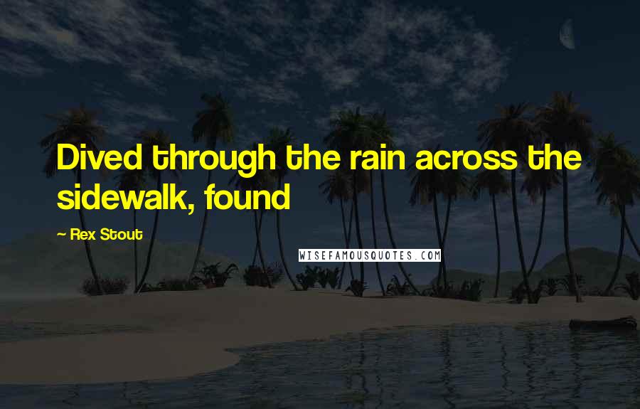 Rex Stout Quotes: Dived through the rain across the sidewalk, found