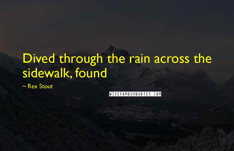 Rex Stout Quotes: Dived through the rain across the sidewalk, found