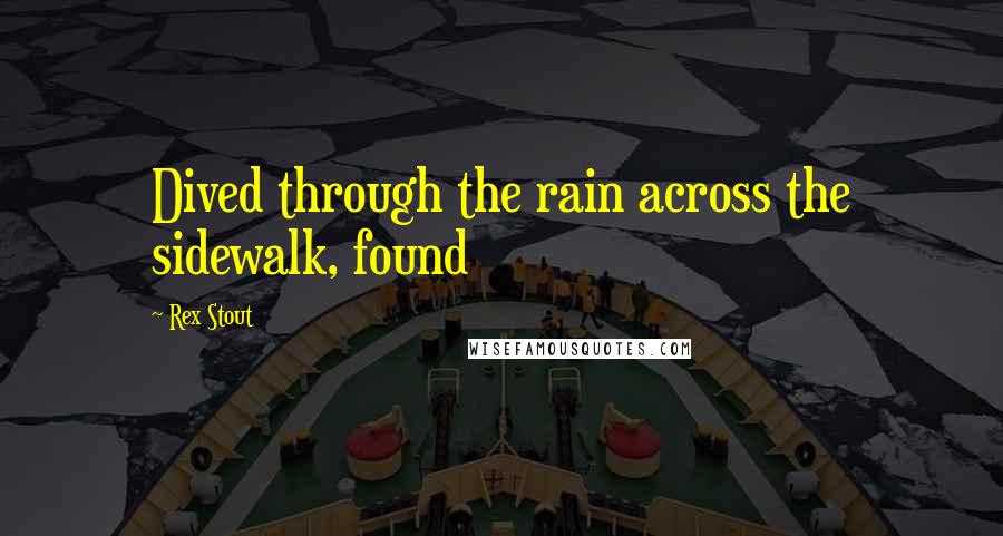 Rex Stout Quotes: Dived through the rain across the sidewalk, found