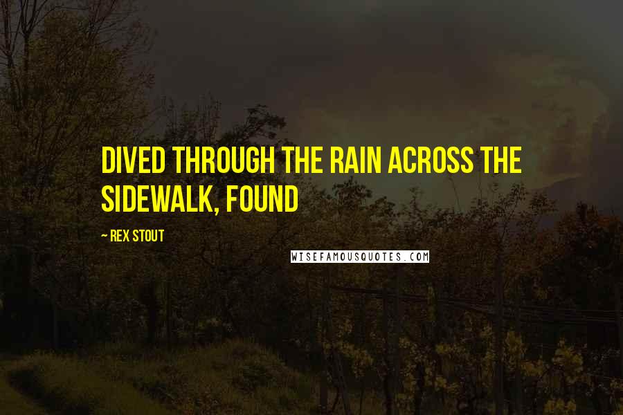 Rex Stout Quotes: Dived through the rain across the sidewalk, found