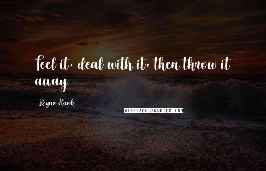 Reyna Hawk Quotes: Feel it, deal with it, then throw it away