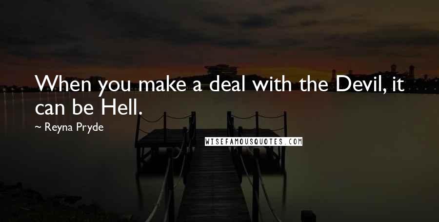 Reyna Pryde Quotes: When you make a deal with the Devil, it can be Hell.