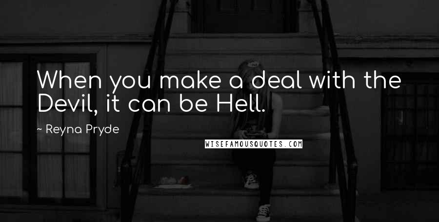 Reyna Pryde Quotes: When you make a deal with the Devil, it can be Hell.