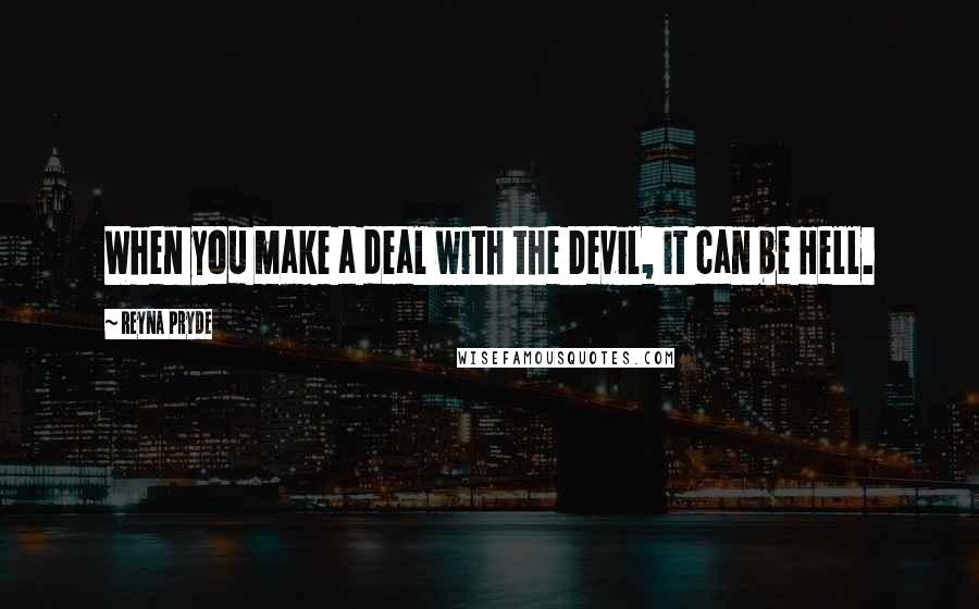 Reyna Pryde Quotes: When you make a deal with the Devil, it can be Hell.