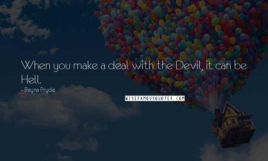 Reyna Pryde Quotes: When you make a deal with the Devil, it can be Hell.