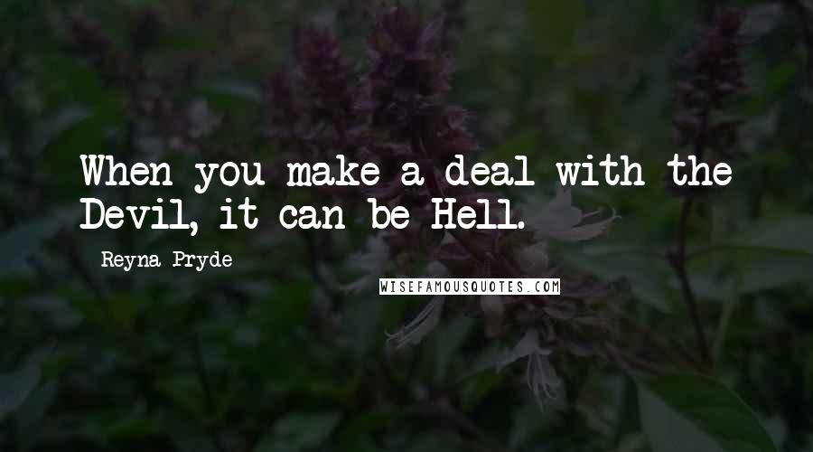 Reyna Pryde Quotes: When you make a deal with the Devil, it can be Hell.