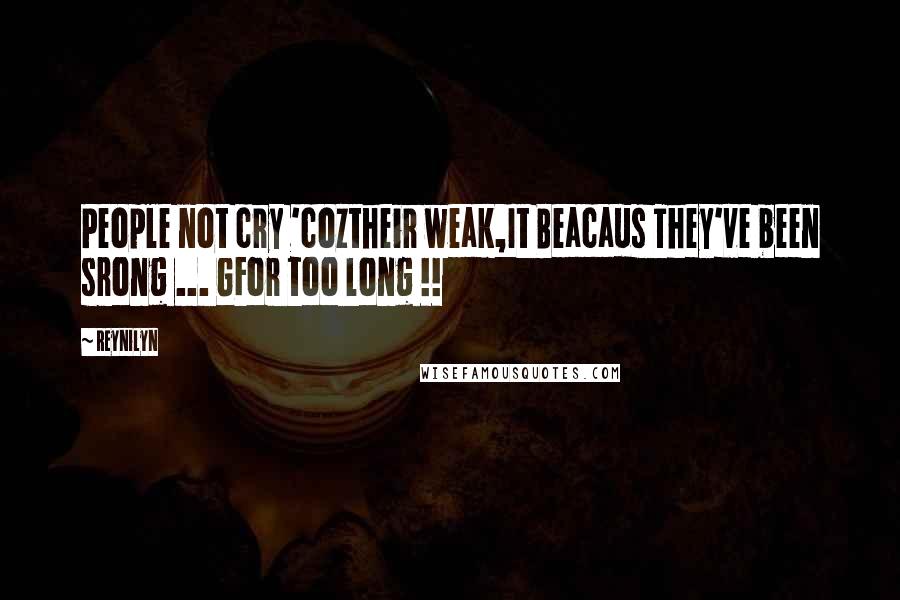 Reynilyn Quotes: People not cry 'coztheir weak,It Beacaus They've been srong ... GFor too long !!