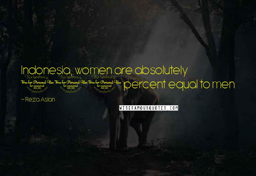 Reza Aslan Quotes: Indonesia, women are absolutely 100 percent equal to men