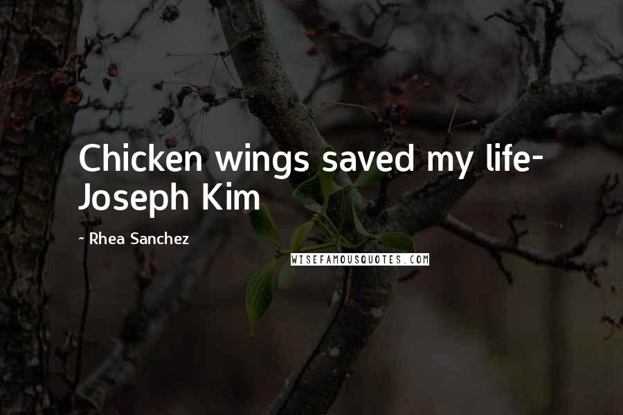 Rhea Sanchez Quotes: Chicken wings saved my life- Joseph Kim