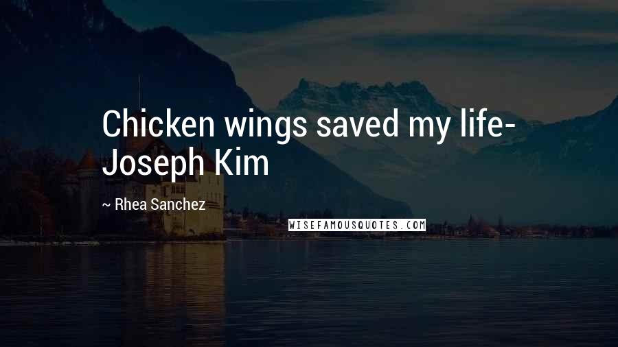 Rhea Sanchez Quotes: Chicken wings saved my life- Joseph Kim
