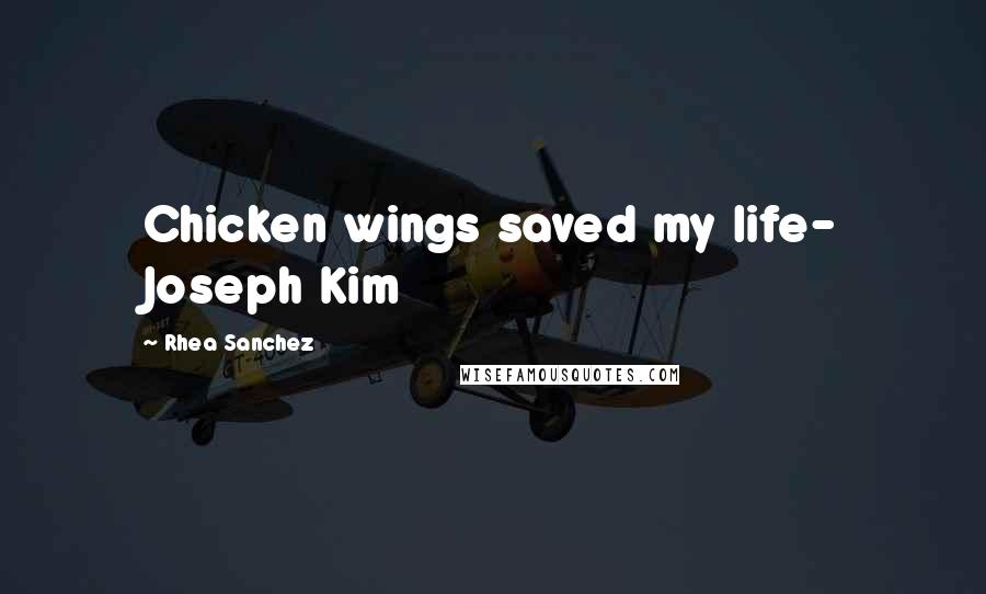 Rhea Sanchez Quotes: Chicken wings saved my life- Joseph Kim