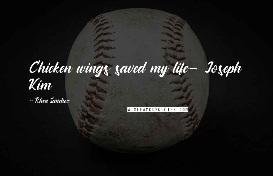 Rhea Sanchez Quotes: Chicken wings saved my life- Joseph Kim