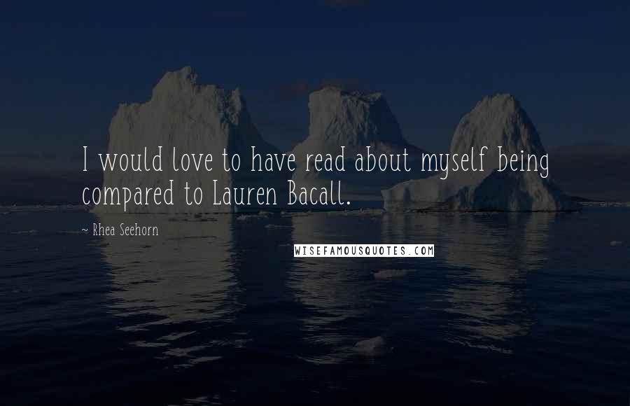 Rhea Seehorn Quotes: I would love to have read about myself being compared to Lauren Bacall.