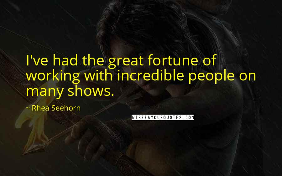 Rhea Seehorn Quotes: I've had the great fortune of working with incredible people on many shows.