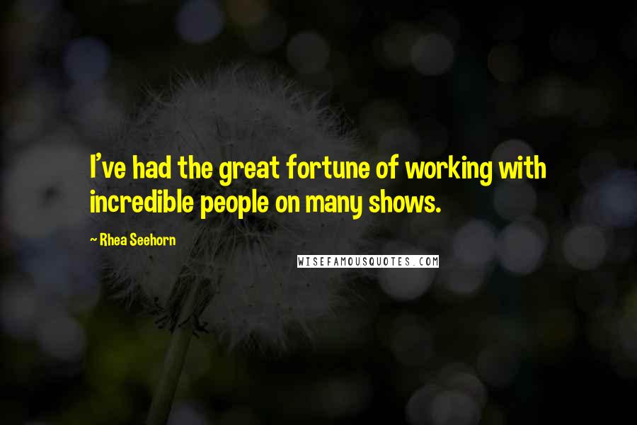 Rhea Seehorn Quotes: I've had the great fortune of working with incredible people on many shows.