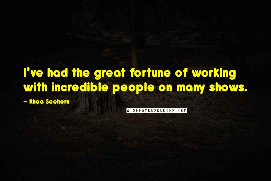 Rhea Seehorn Quotes: I've had the great fortune of working with incredible people on many shows.