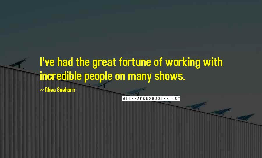 Rhea Seehorn Quotes: I've had the great fortune of working with incredible people on many shows.