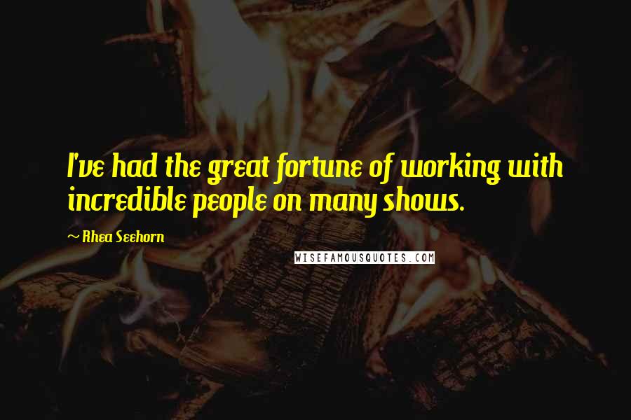 Rhea Seehorn Quotes: I've had the great fortune of working with incredible people on many shows.