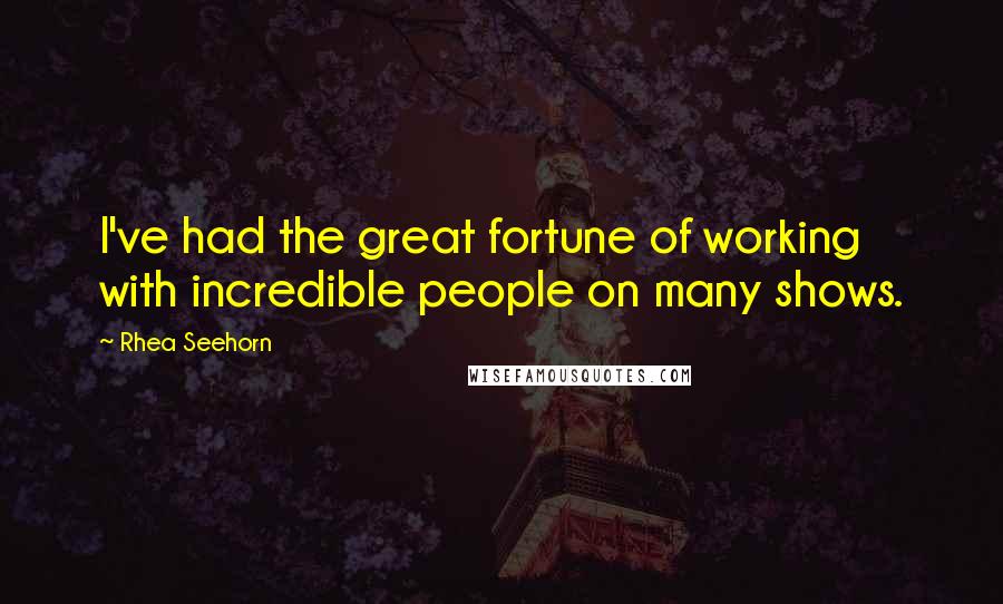 Rhea Seehorn Quotes: I've had the great fortune of working with incredible people on many shows.