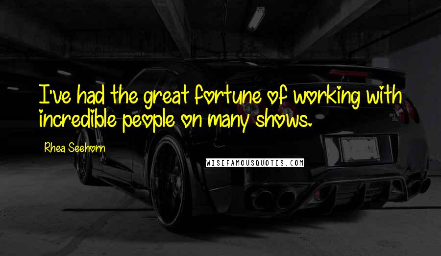 Rhea Seehorn Quotes: I've had the great fortune of working with incredible people on many shows.