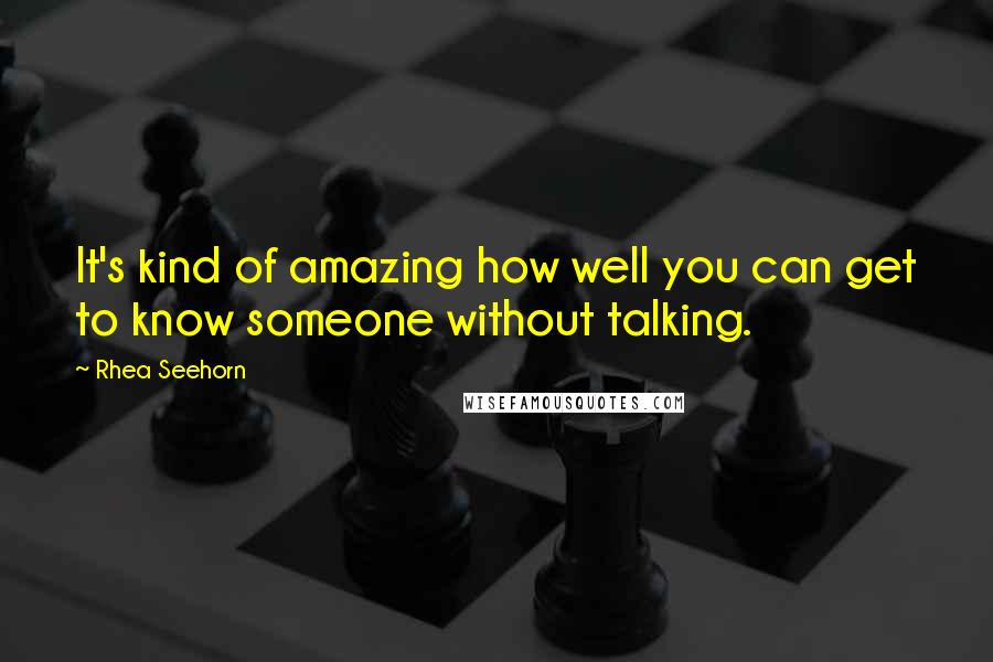 Rhea Seehorn Quotes: It's kind of amazing how well you can get to know someone without talking.