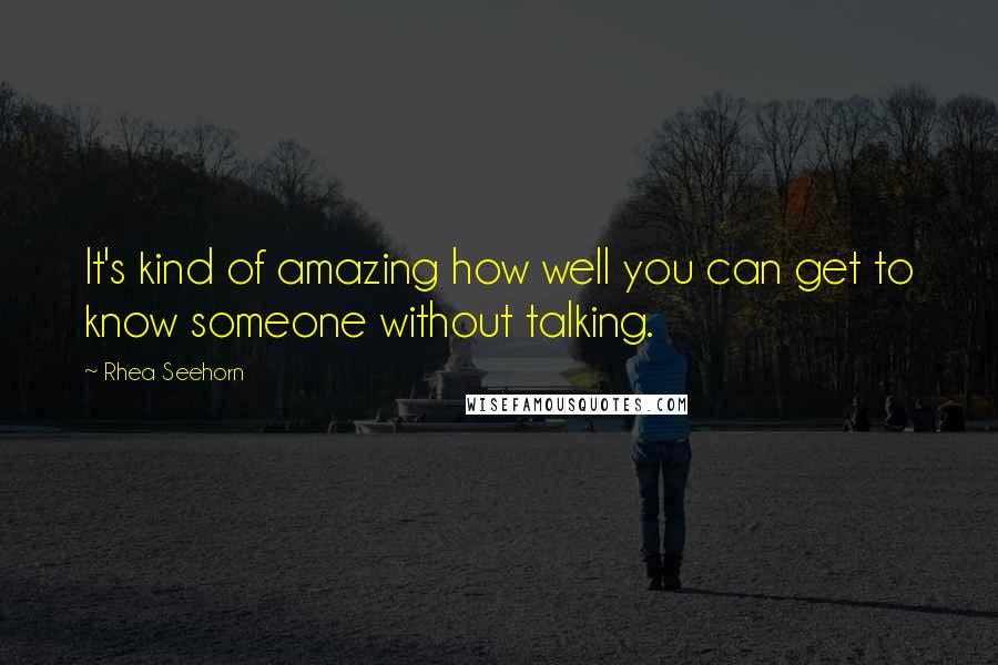 Rhea Seehorn Quotes: It's kind of amazing how well you can get to know someone without talking.