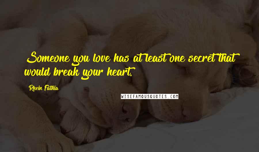 Rhein Fathia Quotes: Someone you love has at least one secret that would break your heart.