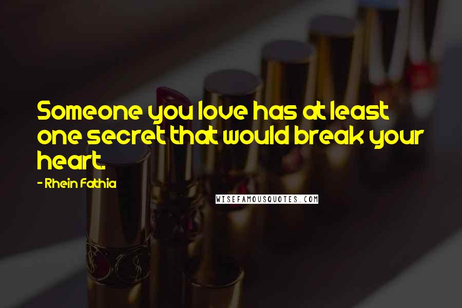 Rhein Fathia Quotes: Someone you love has at least one secret that would break your heart.