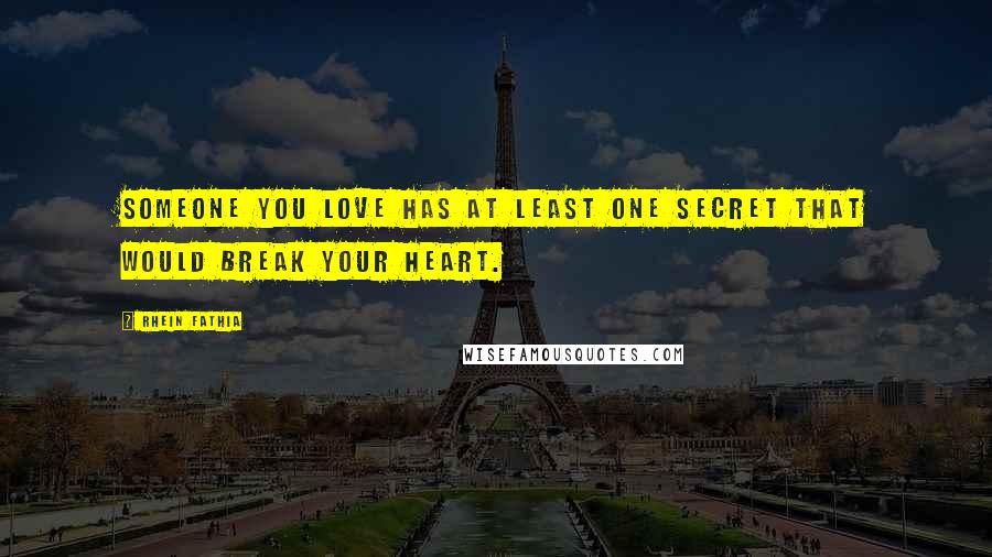 Rhein Fathia Quotes: Someone you love has at least one secret that would break your heart.