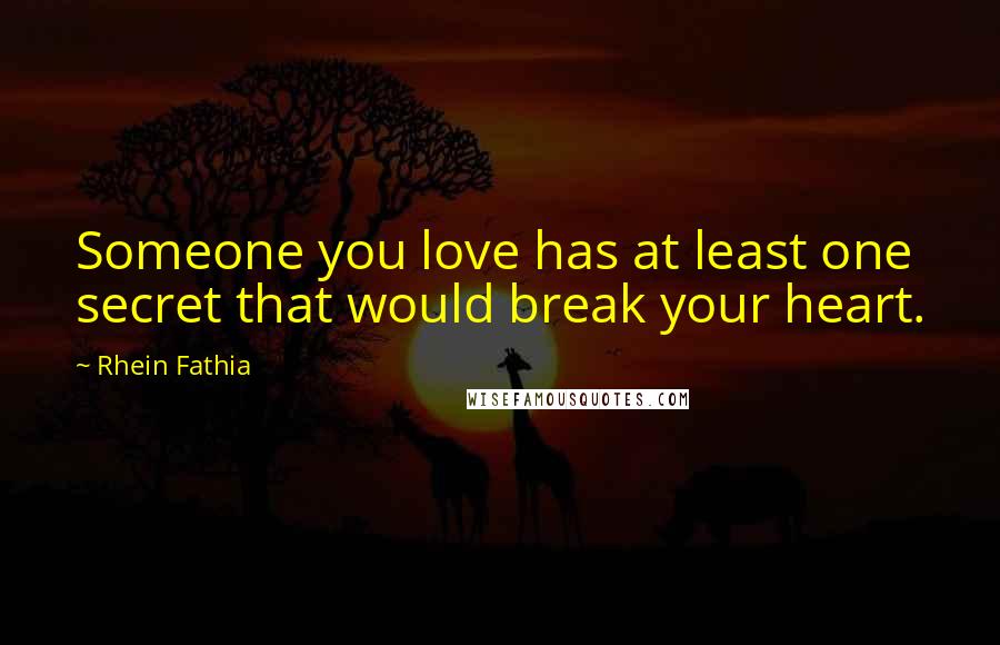 Rhein Fathia Quotes: Someone you love has at least one secret that would break your heart.