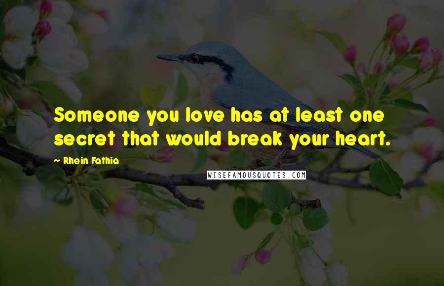 Rhein Fathia Quotes: Someone you love has at least one secret that would break your heart.