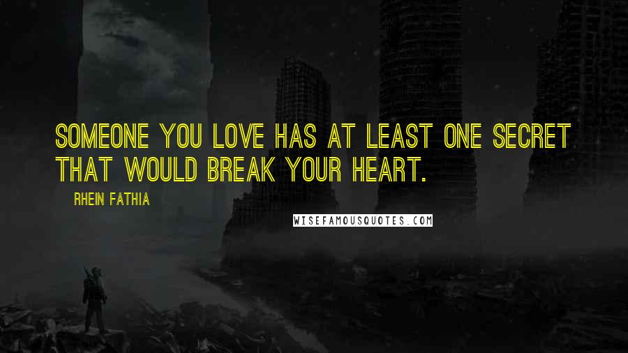 Rhein Fathia Quotes: Someone you love has at least one secret that would break your heart.